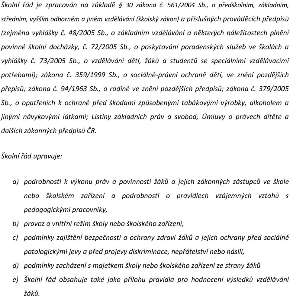 , o základním vzdělávání a některých náležitostech plnění povinné školní docházky, č. 72/2005 Sb., o poskytování poradenských služeb ve školách a vyhlášky č. 73/2005 Sb.