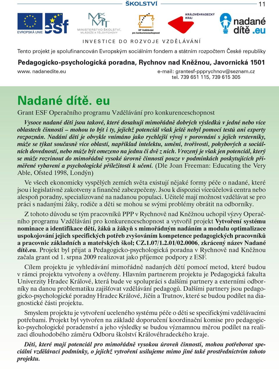 eu Grant ESF Operačního programu Vzdělávání pro konkurenceschopnost Vysoce nadané děti jsou takové, které dosahují mimořádně dobrých výsledků v jedné nebo více oblastech činnosti mohou to být i ty,