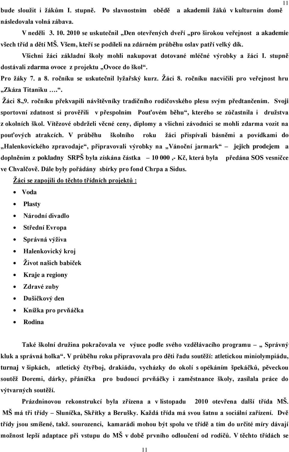 Všichni ţáci základní školy mohli nakupovat dotované mléčné výrobky a ţáci I. stupně dostávali zdarma ovoce z projektu Ovoce do škol. Pro ţáky 7. a 8. ročníku se uskutečnil lyţařský kurz. Ţáci 8.