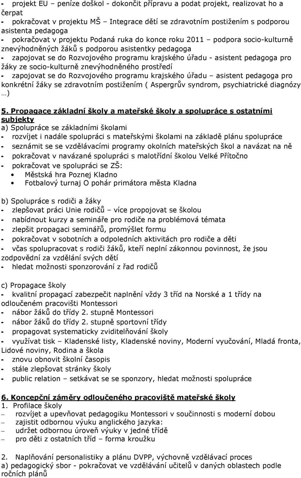 ze socio-kulturně znevýhodněného prostředí - zapojovat se do Rozvojového programu krajského úřadu asistent pedagoga pro konkrétní žáky se zdravotním postižením ( Aspergrův syndrom, psychiatrické