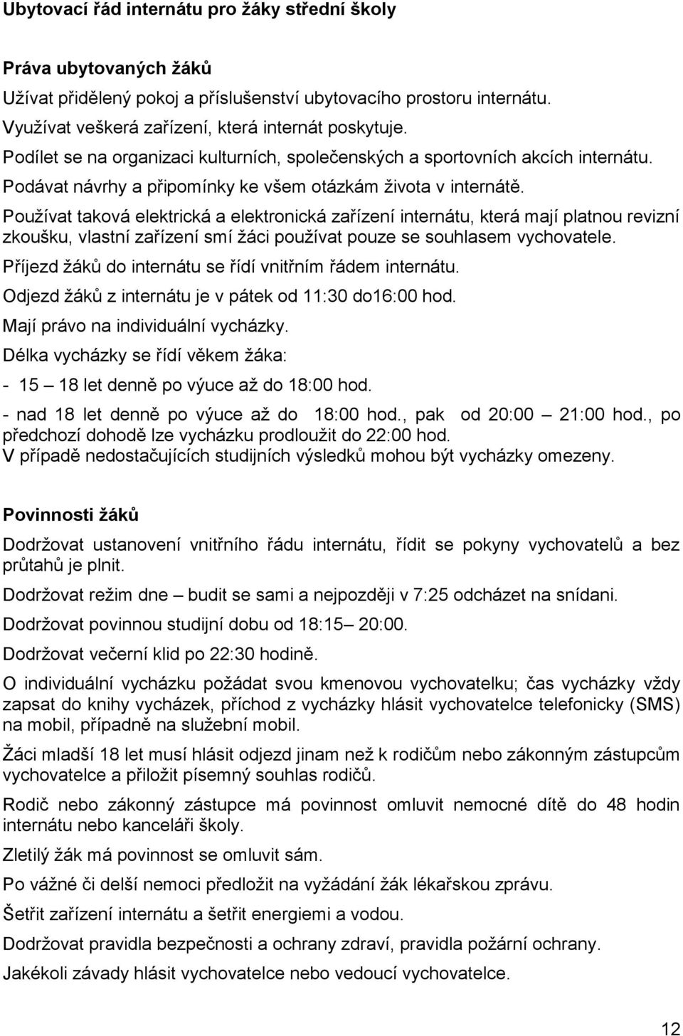 Používat taková elektrická a elektronická zařízení internátu, která mají platnou revizní zkoušku, vlastní zařízení smí žáci používat pouze se souhlasem vychovatele.