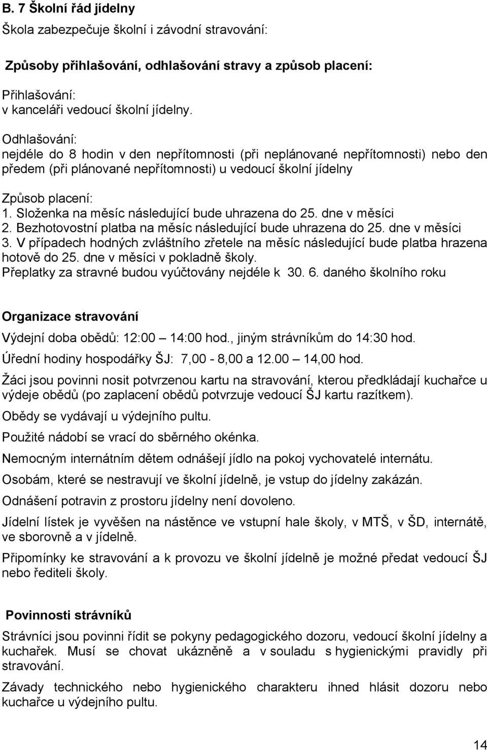 Složenka na měsíc následující bude uhrazena do 25. dne v měsíci 2. Bezhotovostní platba na měsíc následující bude uhrazena do 25. dne v měsíci 3.