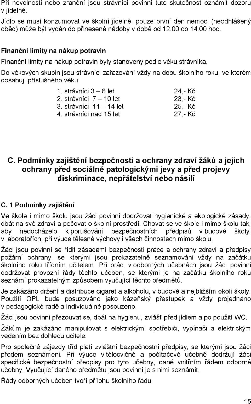 Finanční limity na nákup potravin Finanční limity na nákup potravin byly stanoveny podle věku strávníka.