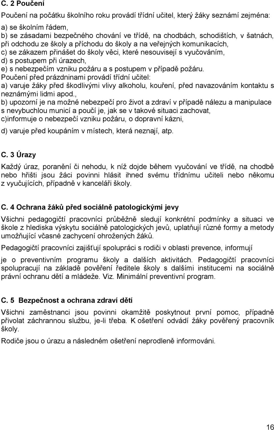 s postupem v případě požáru. Poučení před prázdninami provádí třídní učitel: a) varuje žáky před škodlivými vlivy alkoholu, kouření, před navazováním kontaktu s neznámými lidmi apod.