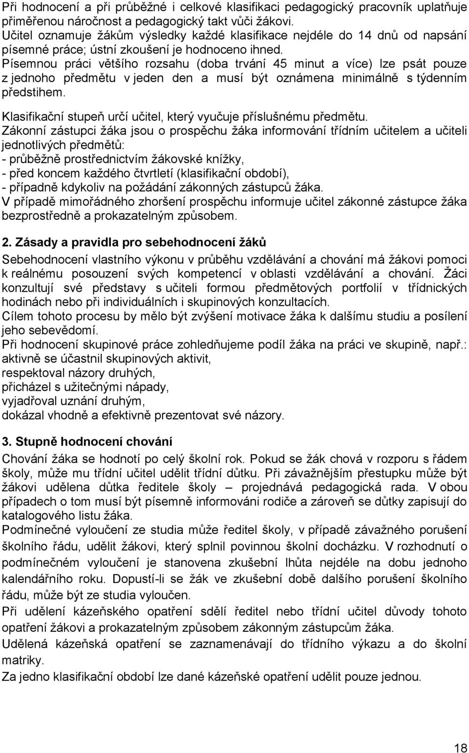 Písemnou práci většího rozsahu (doba trvání 45 minut a více) lze psát pouze z jednoho předmětu v jeden den a musí být oznámena minimálně s týdenním předstihem.