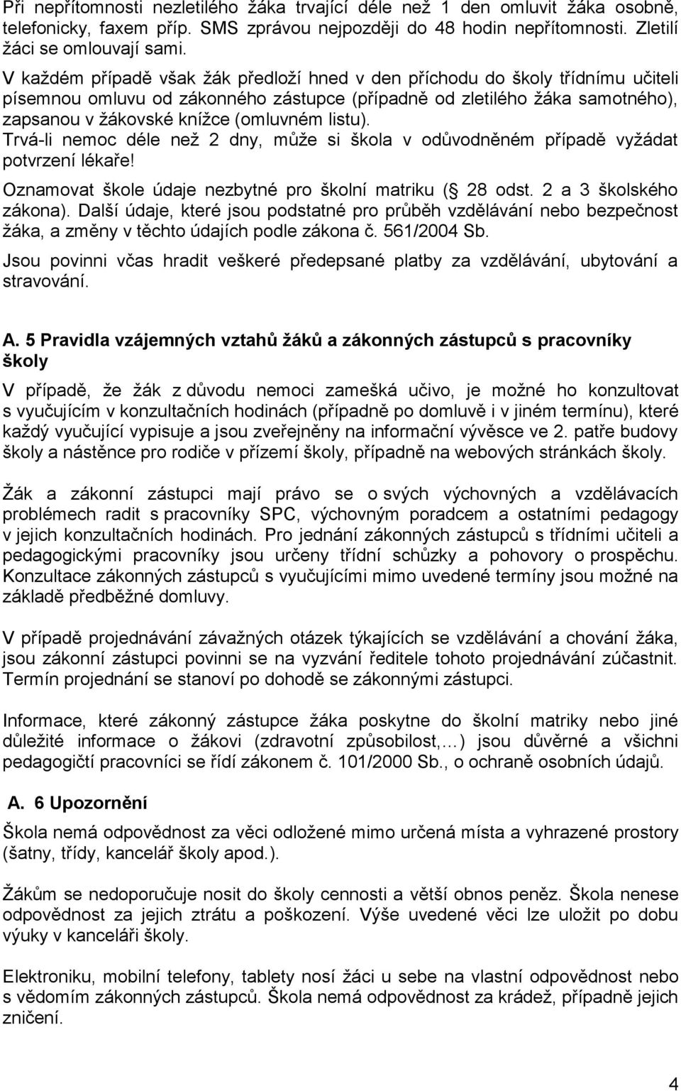 listu). Trvá-li nemoc déle než 2 dny, může si škola v odůvodněném případě vyžádat potvrzení lékaře! Oznamovat škole údaje nezbytné pro školní matriku ( 28 odst. 2 a 3 školského zákona).