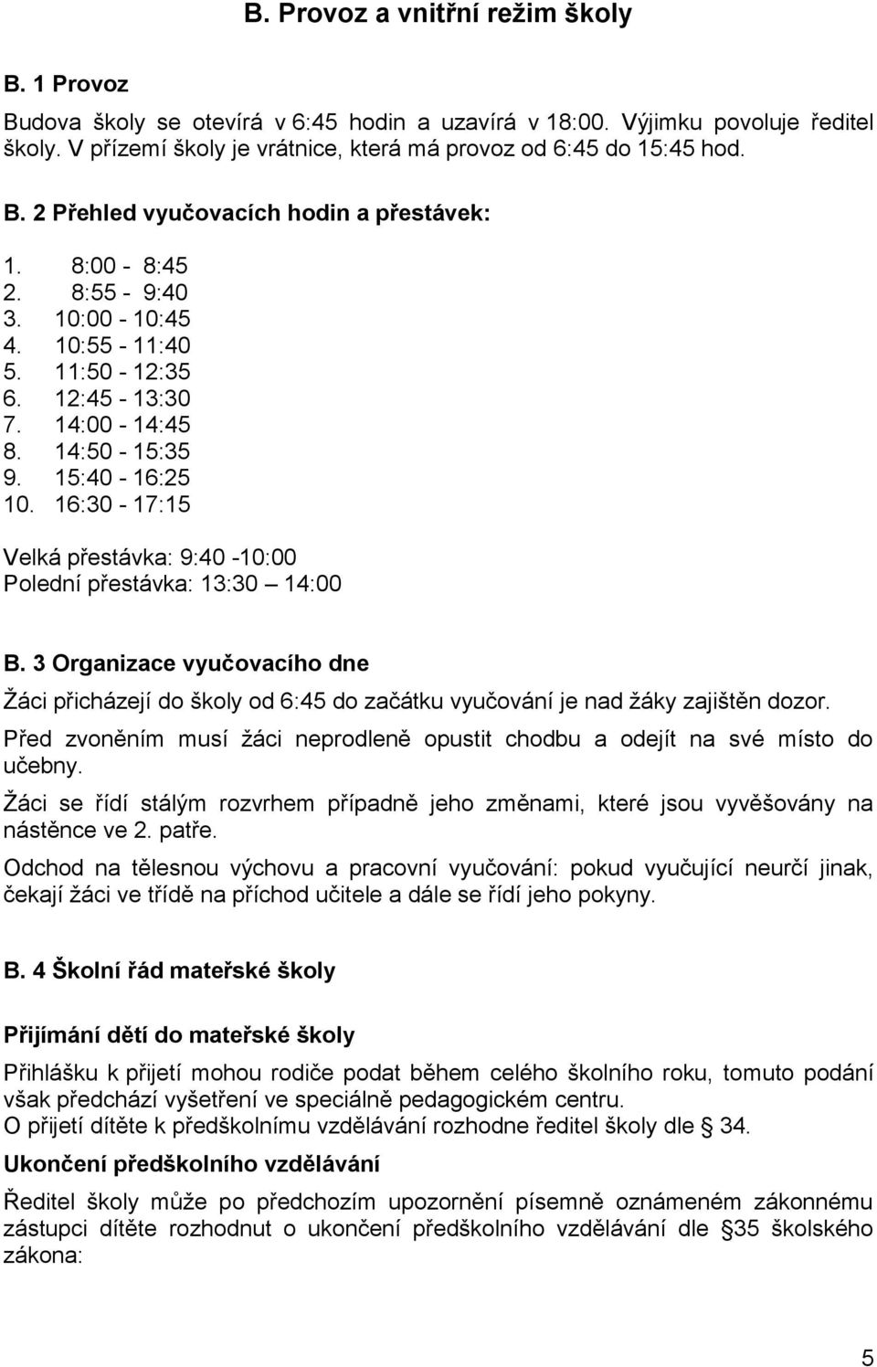 16:30-17:15 Velká přestávka: 9:40-10:00 Polední přestávka: 13:30 14:00 B. 3 Organizace vyučovacího dne Žáci přicházejí do školy od 6:45 do začátku vyučování je nad žáky zajištěn dozor.