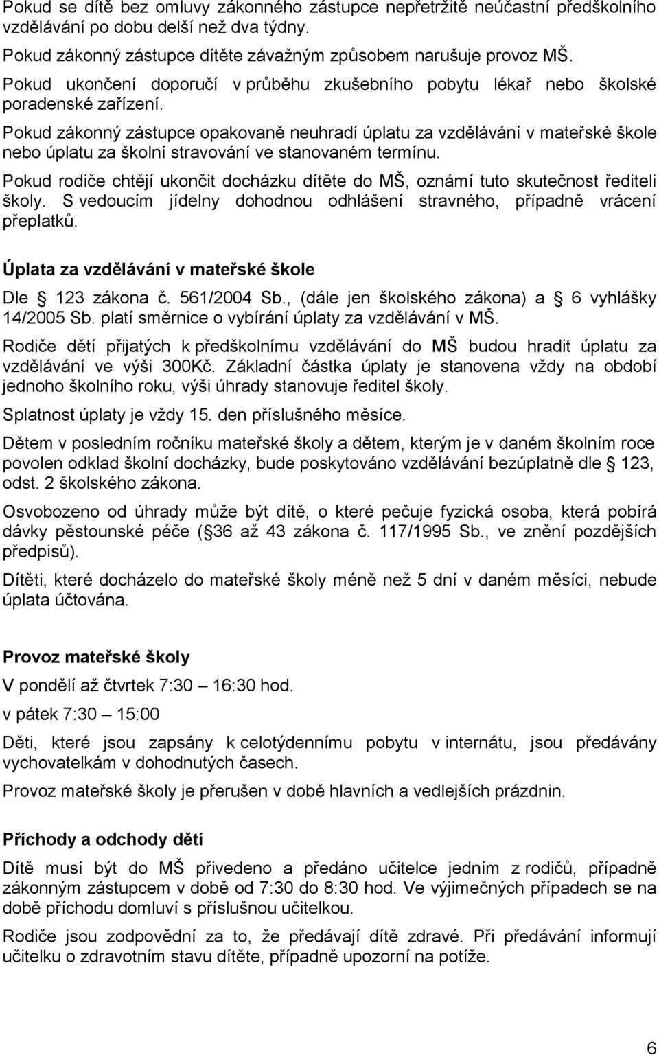 Pokud zákonný zástupce opakovaně neuhradí úplatu za vzdělávání v mateřské škole nebo úplatu za školní stravování ve stanovaném termínu.