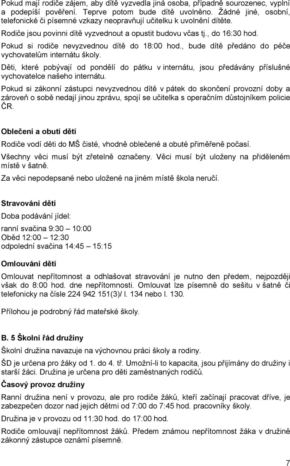 Pokud si rodiče nevyzvednou dítě do 18:00 hod., bude dítě předáno do péče vychovatelům internátu školy.