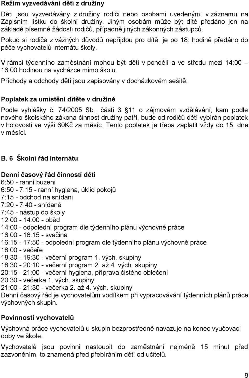 hodině předáno do péče vychovatelů internátu školy. V rámci týdenního zaměstnání mohou být děti v pondělí a ve středu mezi 14:00 16:00 hodinou na vycházce mimo školu.