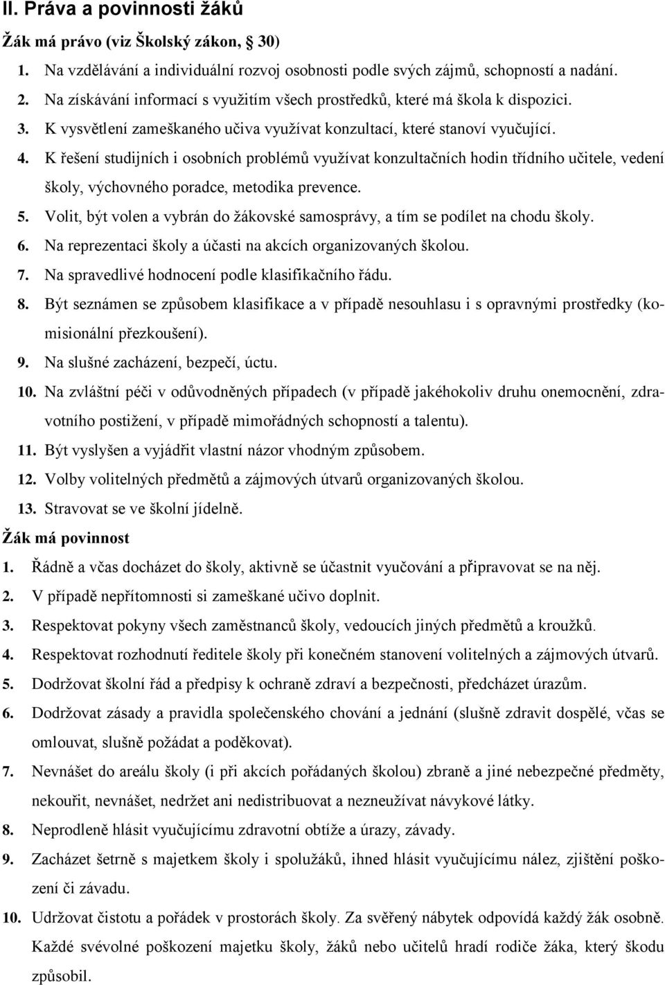 K řešení studijních i osobních problémů využívat konzultačních hodin třídního učitele, vedení školy, výchovného poradce, metodika prevence. 5.