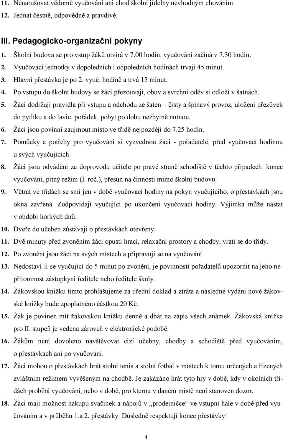 5. Žáci dodržují pravidla při vstupu a odchodu ze šaten čistý a špinavý provoz, uložení přezůvek do pytlíku a do lavic, pořádek, pobyt po dobu nezbytně nutnou. 6.