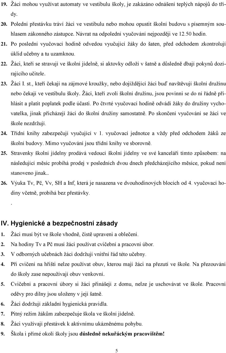 Po poslední vyučovací hodině odvedou vyučující žáky do šaten, před odchodem zkontrolují úklid učebny a tu uzamknou. 22.