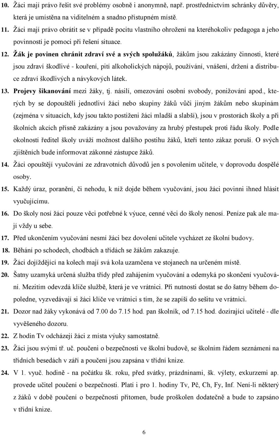 Žák je povinen chránit zdraví své a svých spolužáků, žákům jsou zakázány činnosti, které jsou zdraví škodlivé - kouření, pití alkoholických nápojů, používání, vnášení, držení a distribuce zdraví