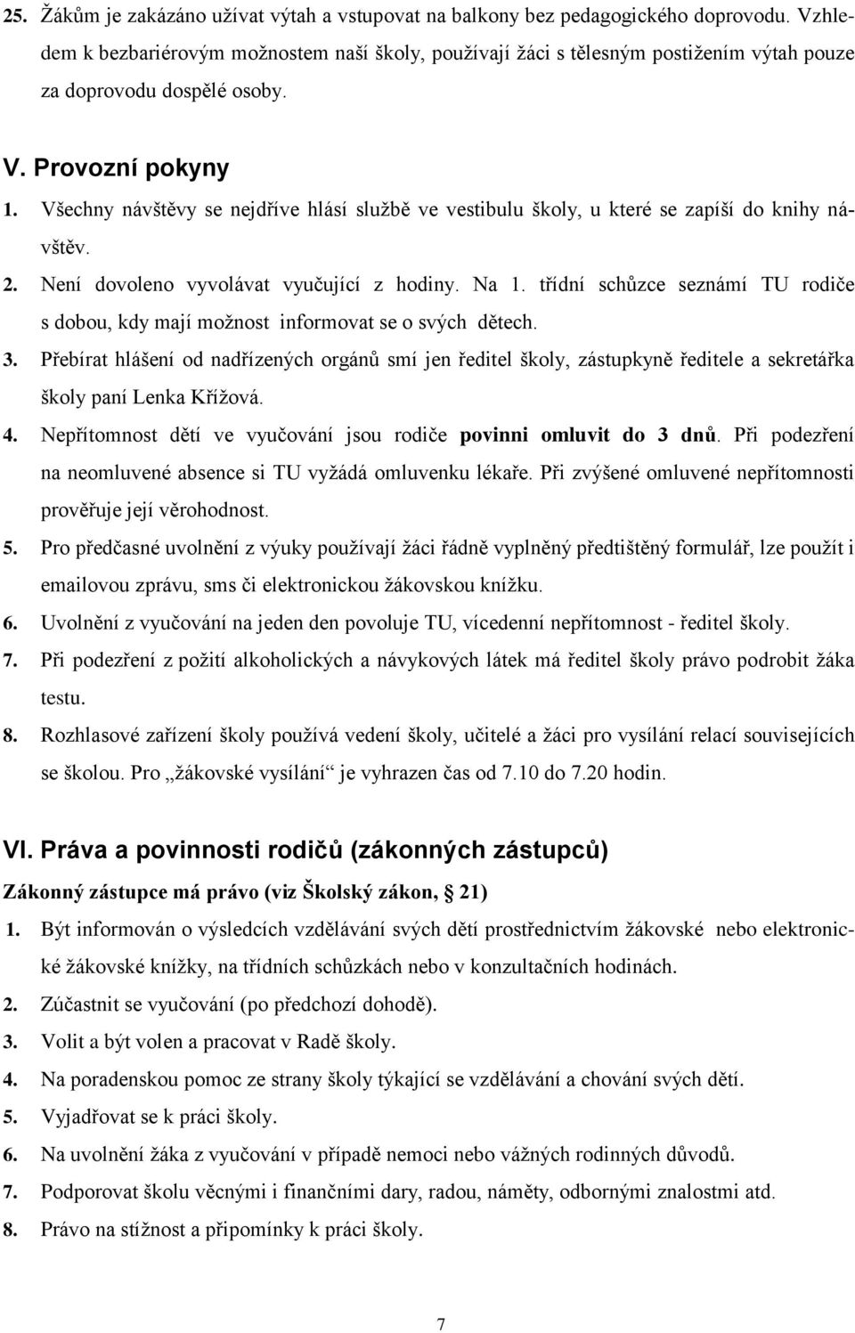 Všechny návštěvy se nejdříve hlásí službě ve vestibulu školy, u které se zapíší do knihy návštěv. 2. Není dovoleno vyvolávat vyučující z hodiny. Na 1.