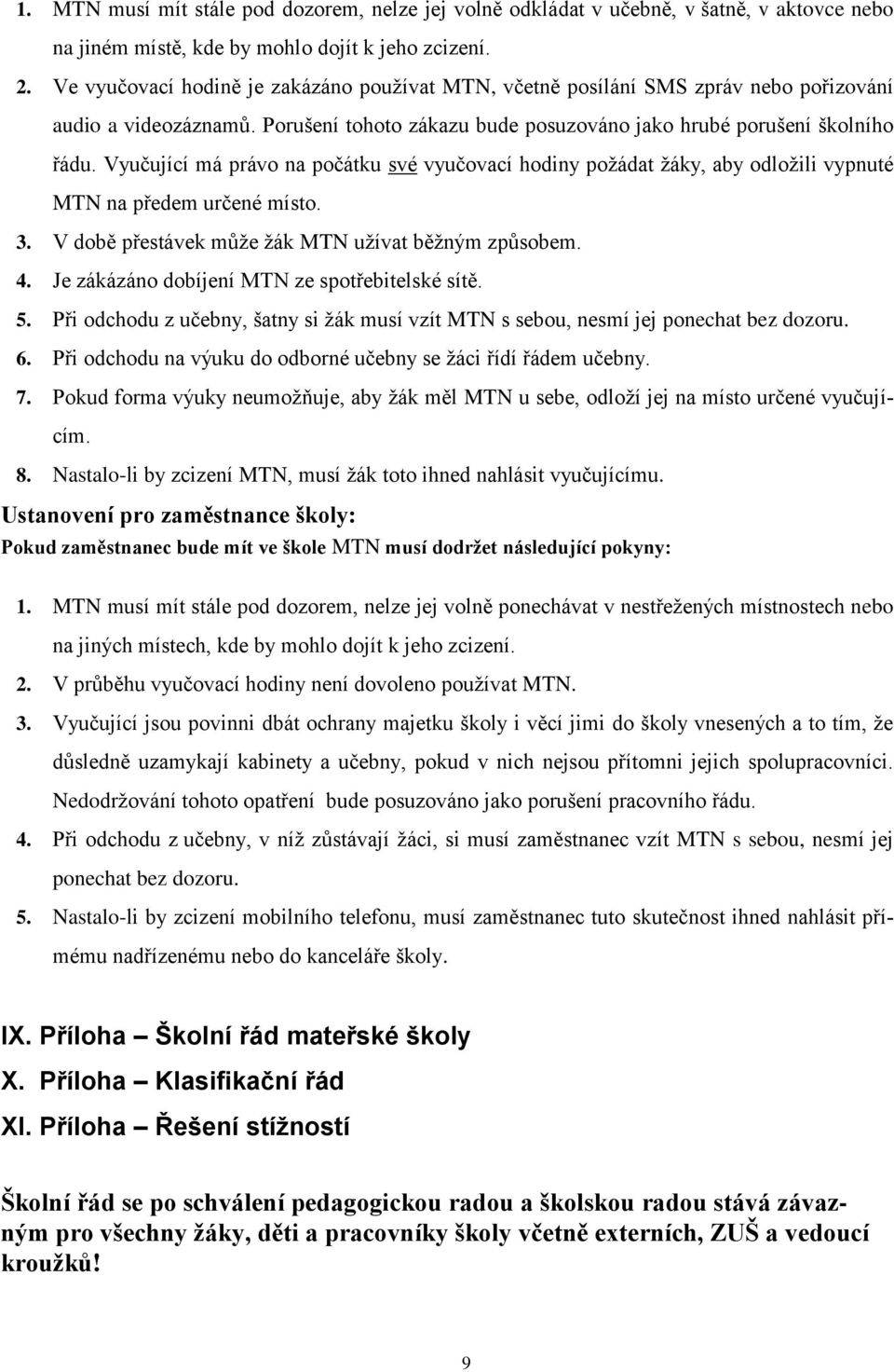 Vyučující má právo na počátku své vyučovací hodiny požádat žáky, aby odložili vypnuté MTN na předem určené místo. 3. V době přestávek může žák MTN užívat běžným způsobem. 4.