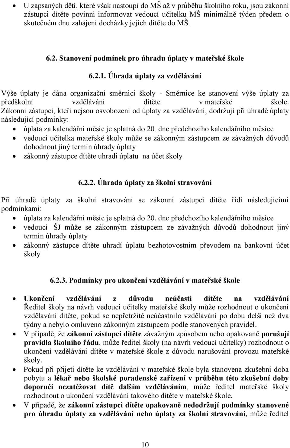 Úhrada úplaty za vzdělávání Výše úplaty je dána organizační směrnicí školy - Směrnice ke stanovení výše úplaty za předškolní vzdělávání dítěte v mateřské škole.