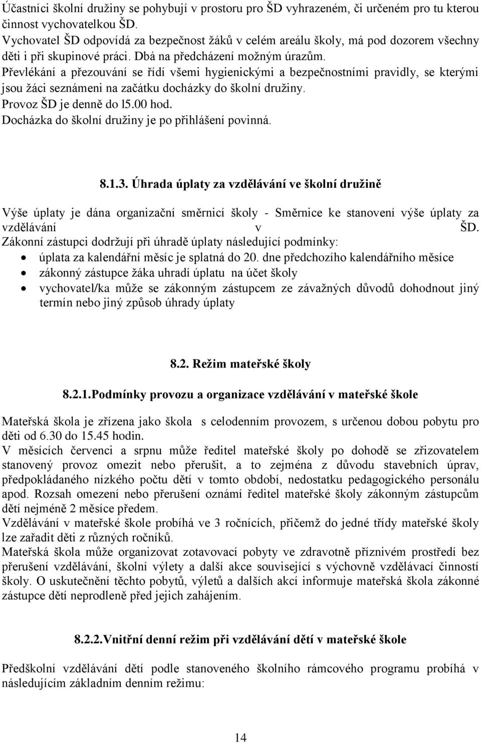 Převlékání a přezouvání se řídí všemi hygienickými a bezpečnostními pravidly, se kterými jsou žáci seznámeni na začátku docházky do školní družiny. Provoz ŠD je denně do l5.00 hod.