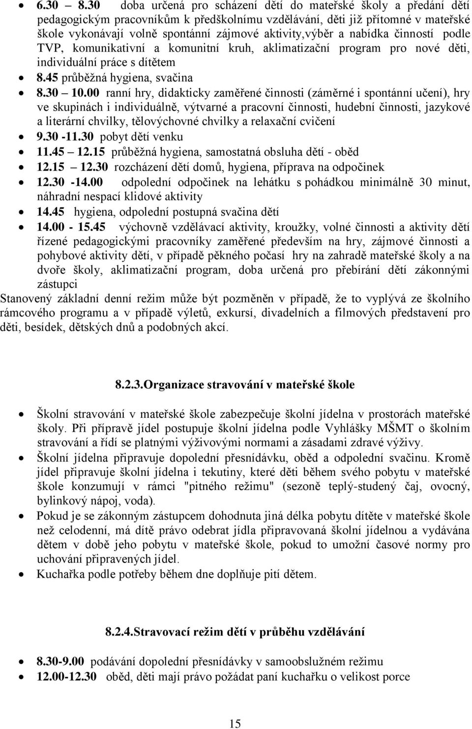 aktivity,výběr a nabídka činností podle TVP, komunikativní a komunitní kruh, aklimatizační program pro nové děti, individuální práce s dítětem 8.45 průběžná hygiena, svačina 8.30 10.