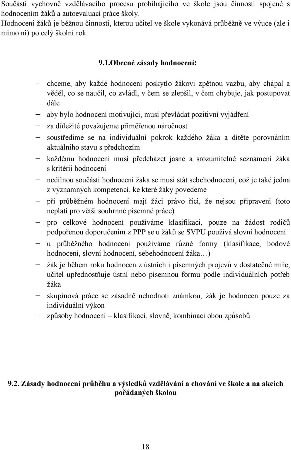 Obecné zásady hodnocení: chceme, aby každé hodnocení poskytlo žákovi zpětnou vazbu, aby chápal a věděl, co se naučil, co zvládl, v čem se zlepšil, v čem chybuje, jak postupovat dále aby bylo