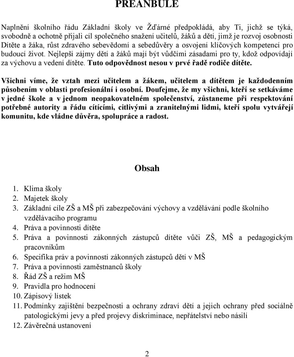 Tuto odpovědnost nesou v prvé řadě rodiče dítěte. Všichni víme, že vztah mezi učitelem a žákem, učitelem a dítětem je každodenním působením v oblasti profesionální i osobní.