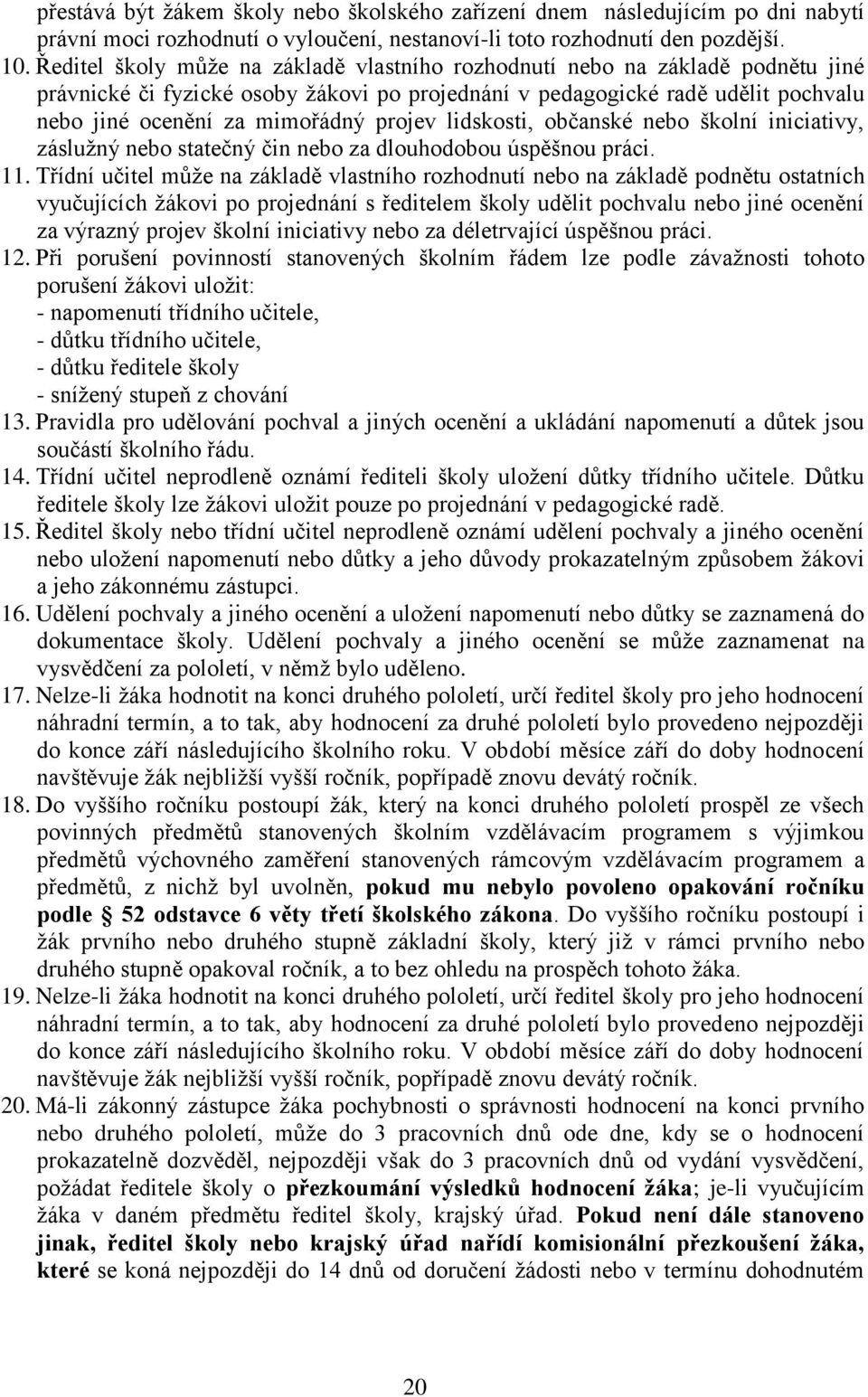 projev lidskosti, občanské nebo školní iniciativy, záslužný nebo statečný čin nebo za dlouhodobou úspěšnou práci. 11.