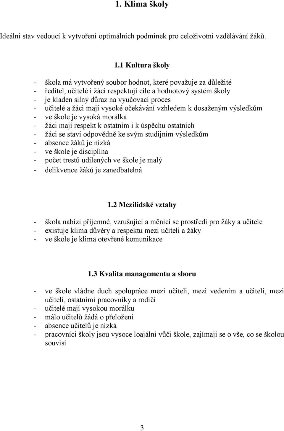 a žáci mají vysoké očekávání vzhledem k dosaženým výsledkům - ve škole je vysoká morálka - žáci mají respekt k ostatním i k úspěchu ostatních - žáci se staví odpovědně ke svým studijním výsledkům -