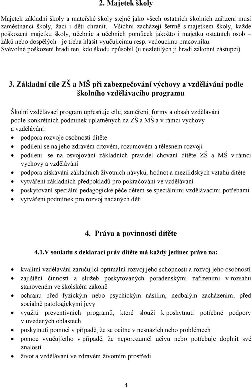 vedoucímu pracovníku. Svévolné poškození hradí ten, kdo škodu způsobil (u nezletilých ji hradí zákonní zástupci). 3.