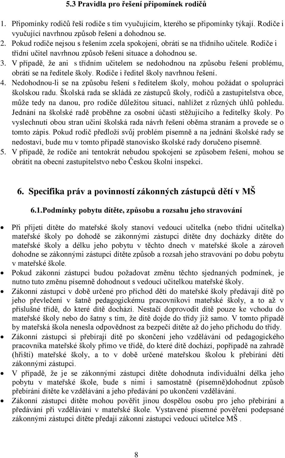 V případě, že ani s třídním učitelem se nedohodnou na způsobu řešení problému, obrátí se na ředitele školy. Rodiče i ředitel školy navrhnou řešení. 4.