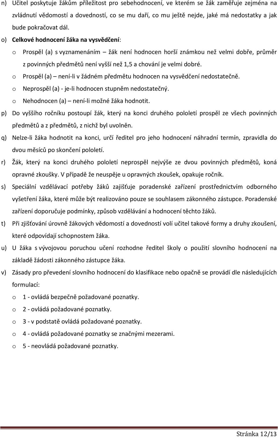 o) Celkové hodnocení žáka na vysvědčení: o Prospěl (a) s vyznamenáním žák není hodnocen horší známkou než velmi dobře, průměr z povinných předmětů není vyšší než 1,5 a chování je velmi dobré.