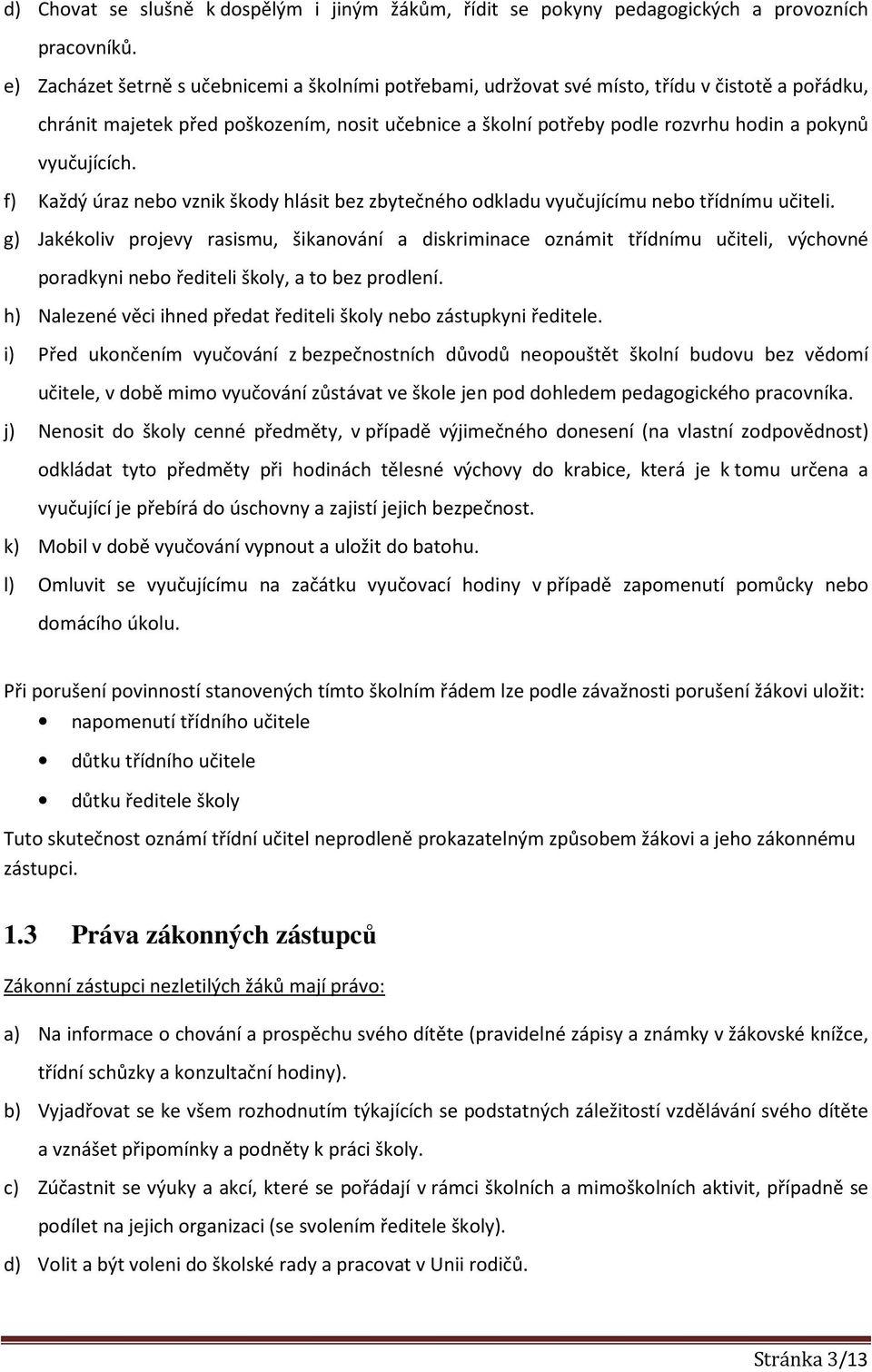 vyučujících. f) Každý úraz nebo vznik škody hlásit bez zbytečného odkladu vyučujícímu nebo třídnímu učiteli.