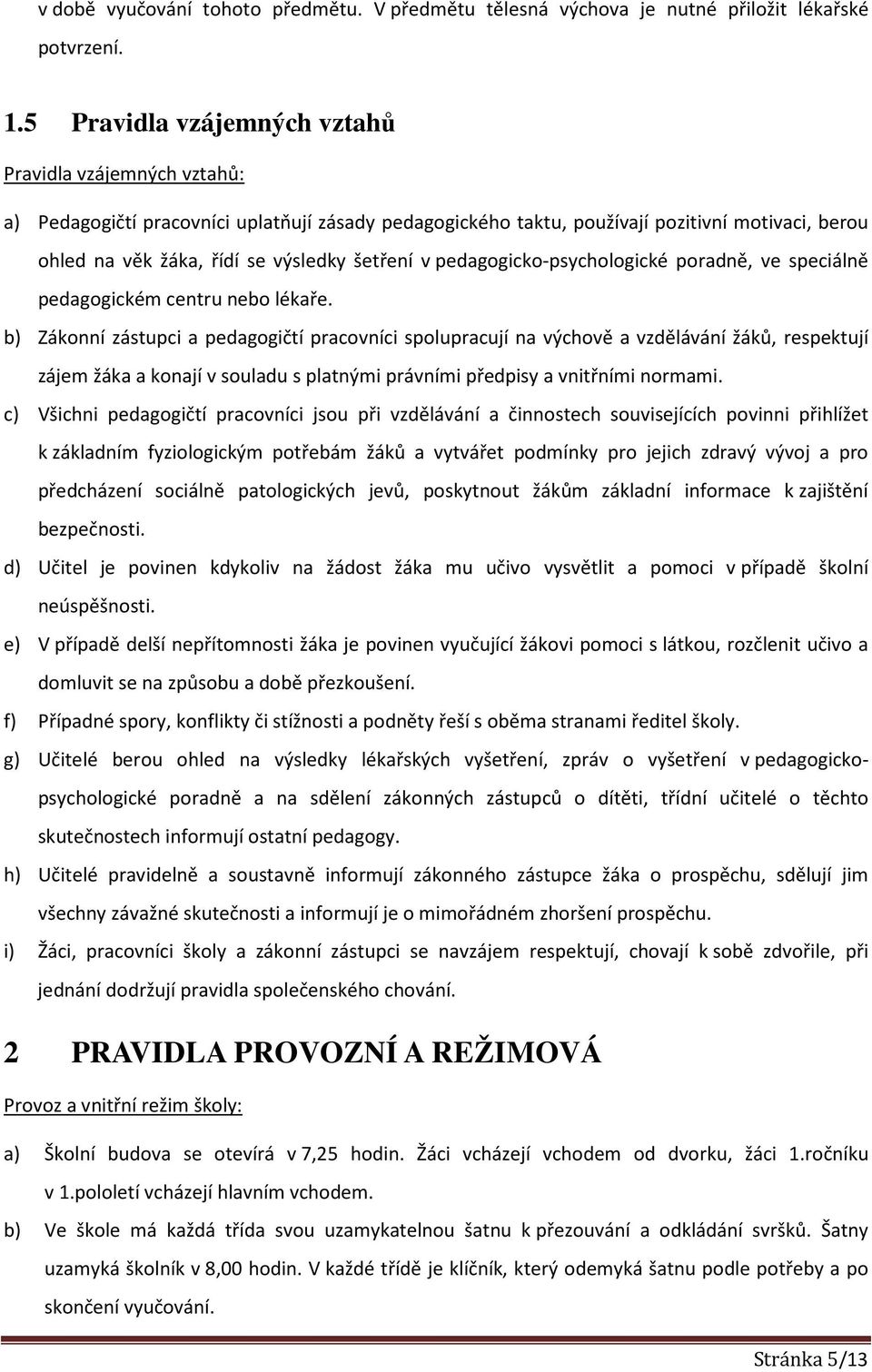 šetření v pedagogicko-psychologické poradně, ve speciálně pedagogickém centru nebo lékaře.