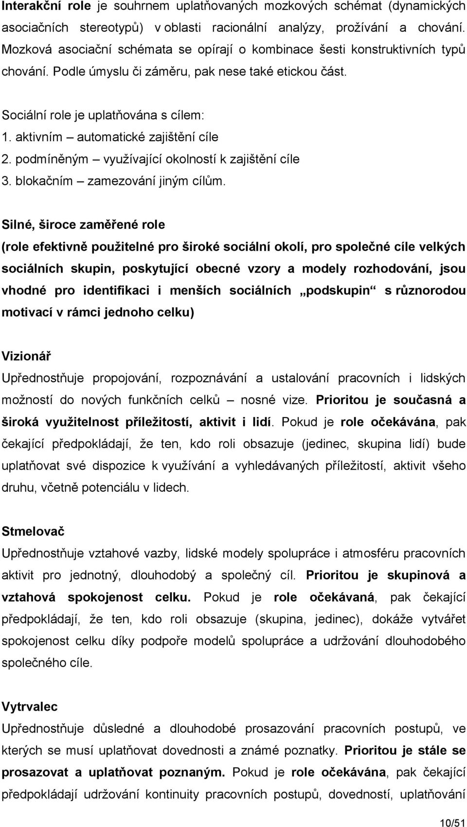 aktivním automatické zajištění cíle 2. podmíněným využívající okolností k zajištění cíle 3. blokačním zamezování jiným cílům.