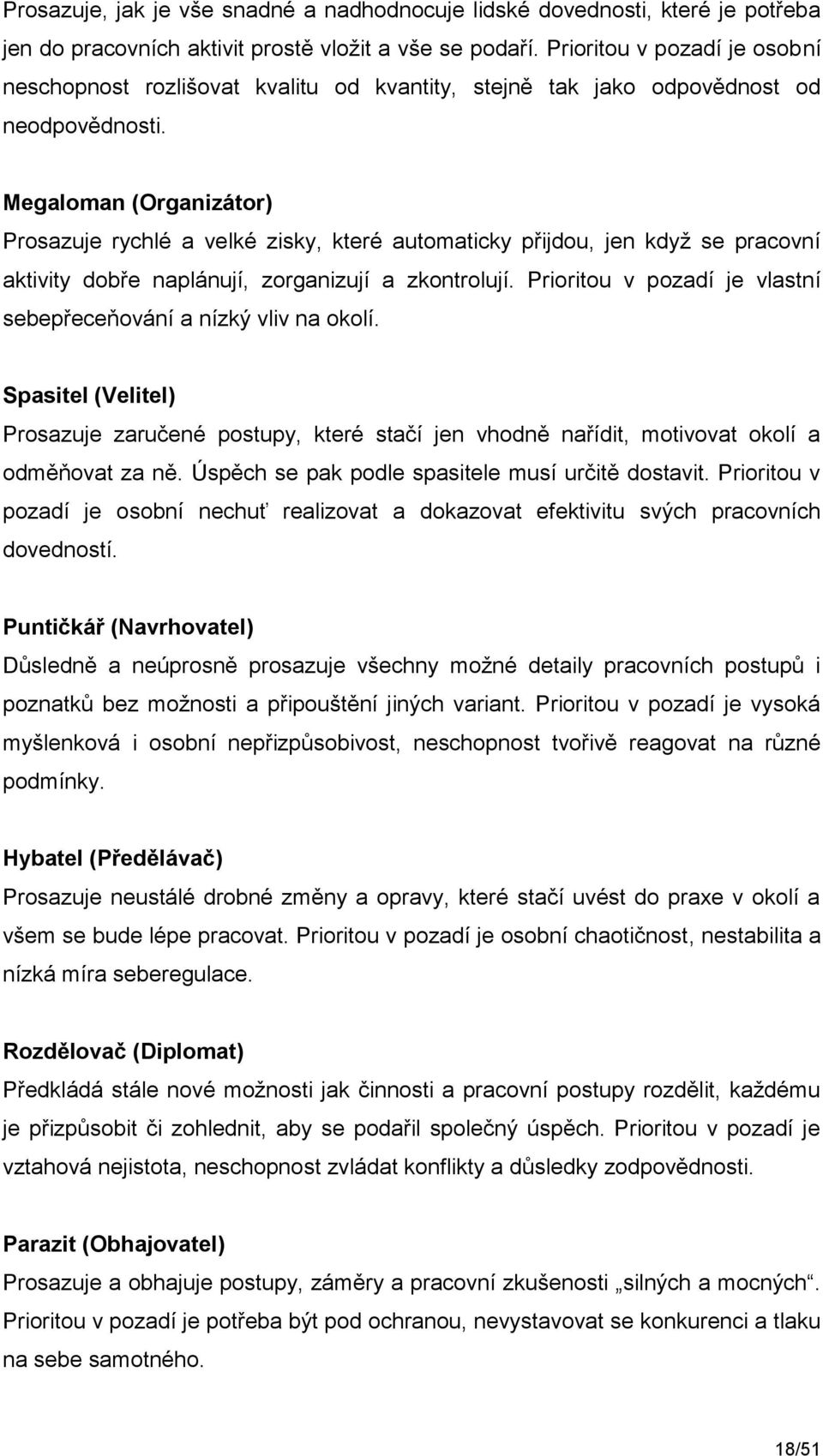 Megaloman (Organizátor) Prosazuje rychlé a velké zisky, které automaticky přijdou, jen když se pracovní aktivity dobře naplánují, zorganizují a zkontrolují.