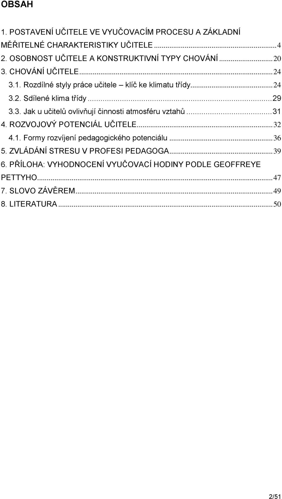 .. 29 3.3. Jak u učitelů ovlivňují činnosti atmosféru vztahů... 31 4. ROZVOJOVÝ POTENCIÁL UČITELE... 32 4.1. Formy rozvíjení pedagogického potenciálu.