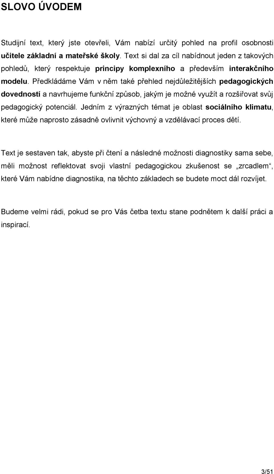 Předkládáme Vám v něm také přehled nejdůležitějších pedagogických dovedností a navrhujeme funkční způsob, jakým je možné využít a rozšiřovat svůj pedagogický potenciál.