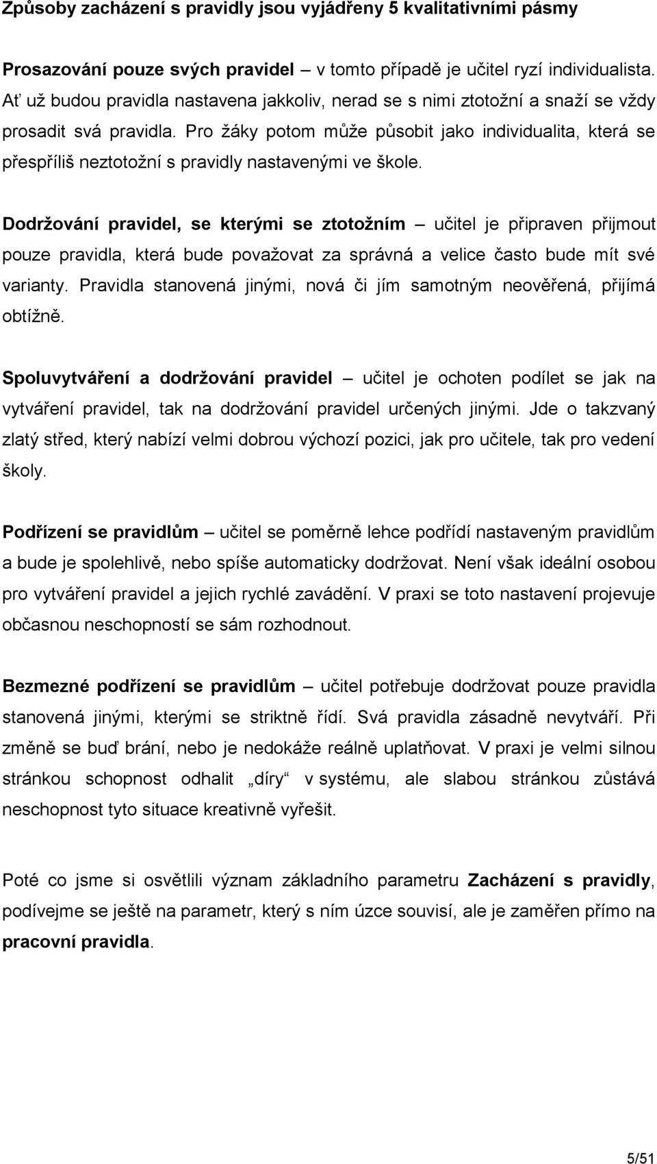 Pro žáky potom může působit jako individualita, která se přespříliš neztotožní s pravidly nastavenými ve škole.