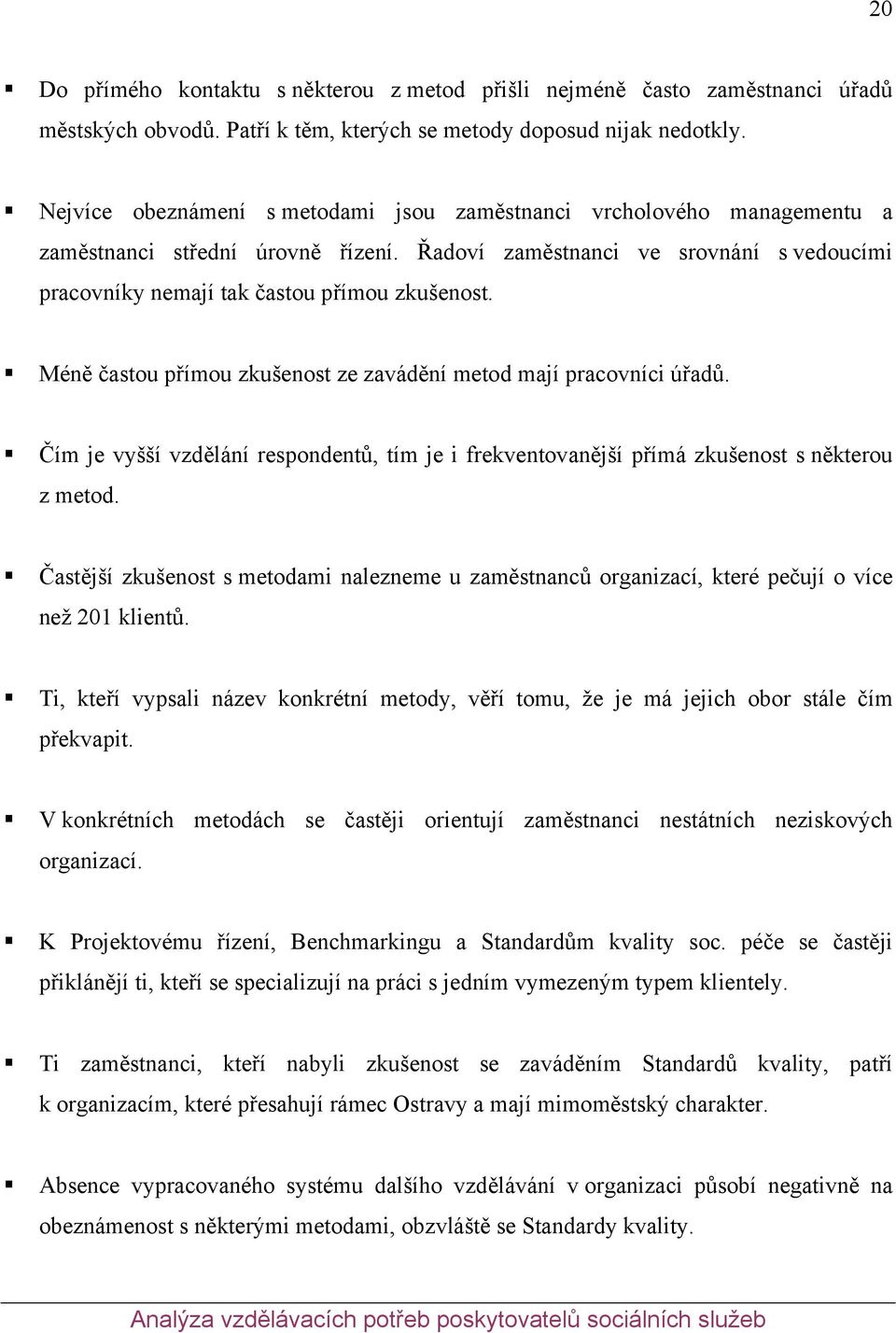 Méně častou přímou zkušenost ze zavádění metod mají pracovníci úřadů. Čím je vyšší vzdělání respondentů, tím je i frekventovanější přímá zkušenost s některou z metod.