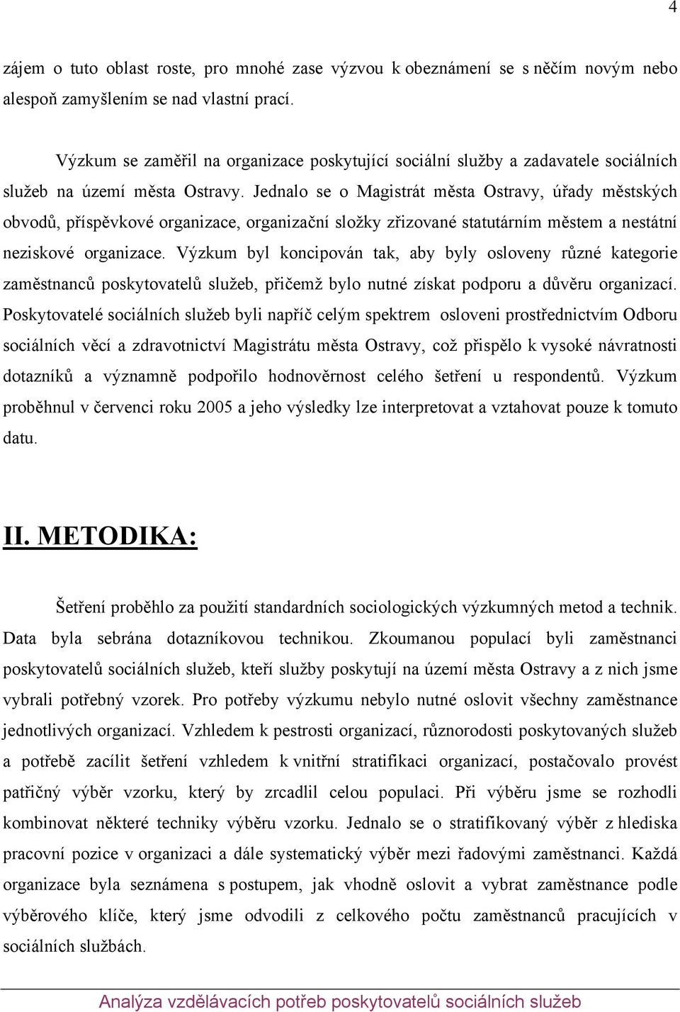 Jednalo se o Magistrát města Ostravy, úřady městských obvodů, příspěvkové organizace, organizační složky zřizované statutárním městem a nestátní neziskové organizace.