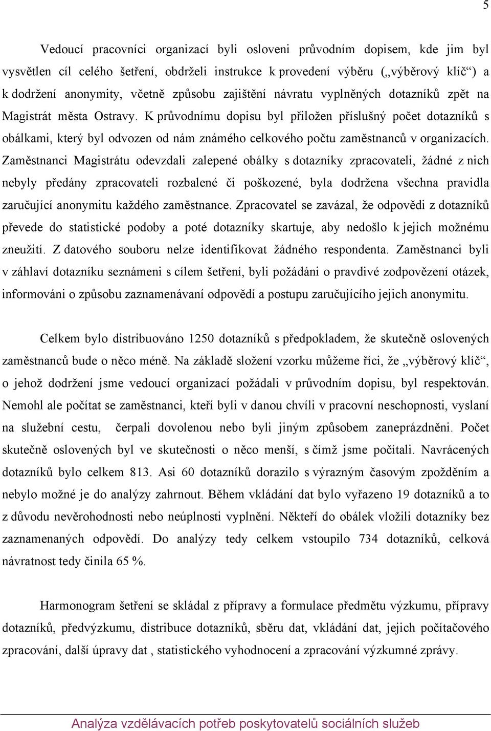 K průvodnímu dopisu byl přiložen příslušný počet dotazníků s obálkami, který byl odvozen od nám známého celkového počtu zaměstnanců v organizacích.