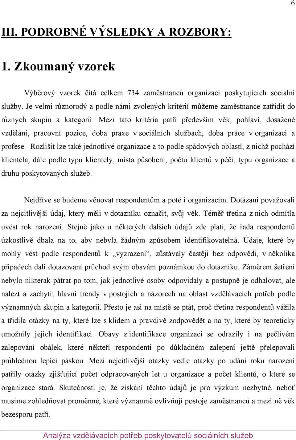 Mezi tato kritéria patří především věk, pohlaví, dosažené vzdělání, pracovní pozice, doba praxe v sociálních službách, doba práce v organizaci a profese.