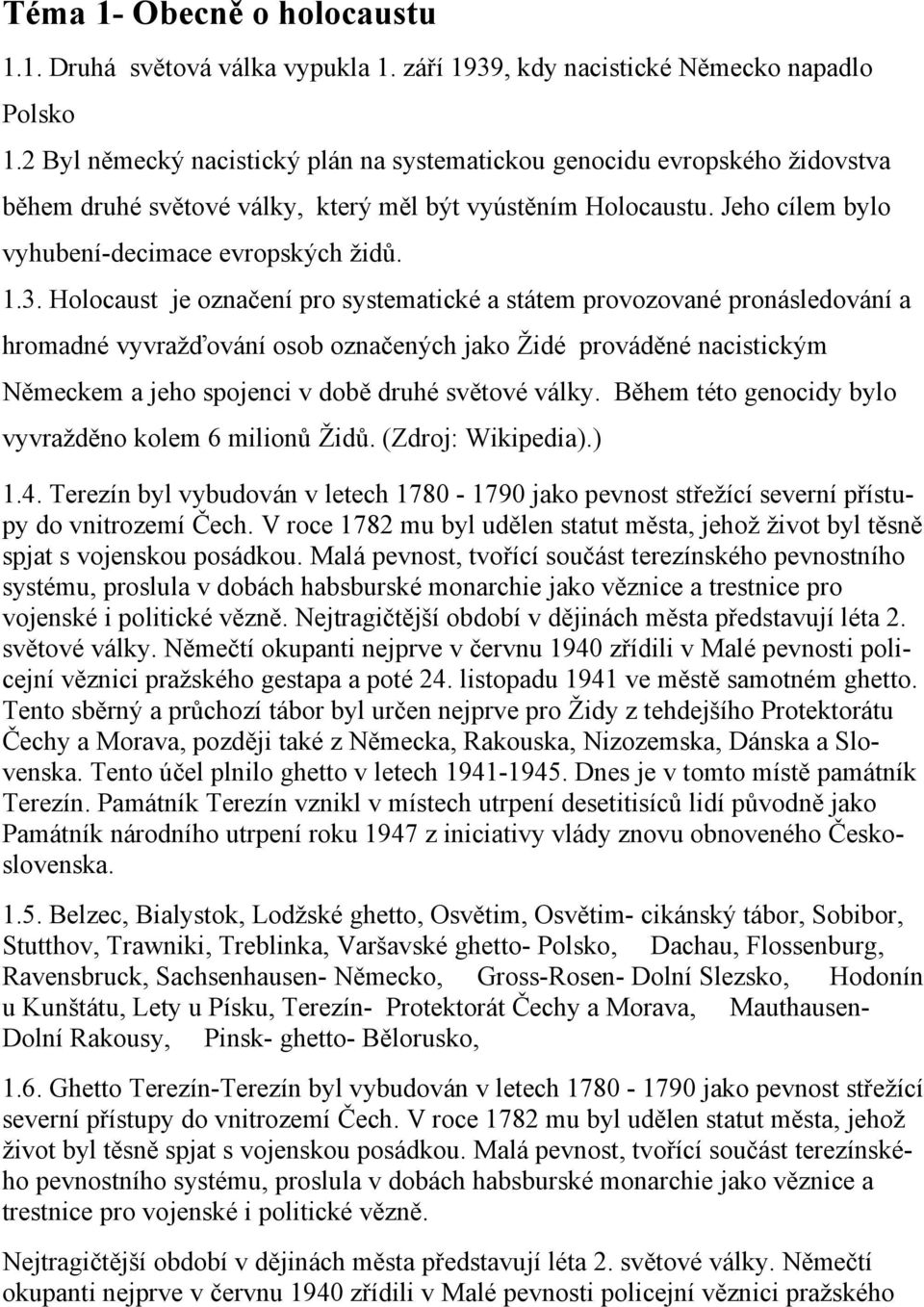 Holocaust je označení pro systematické a státem provozované pronásledování a hromadné vyvražďování osob označených jako Židé prováděné nacistickým Německem a jeho spojenci v době druhé světové války.