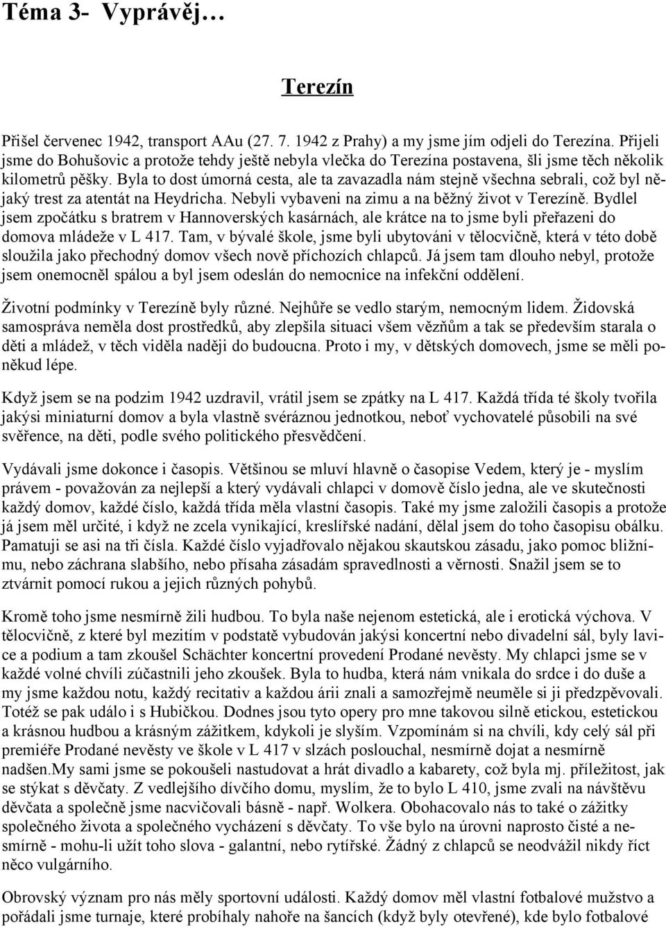 Byla to dost úmorná cesta, ale ta zavazadla nám stejně všechna sebrali, což byl nějaký trest za atentát na Heydricha. Nebyli vybaveni na zimu a na běžný život v Terezíně.