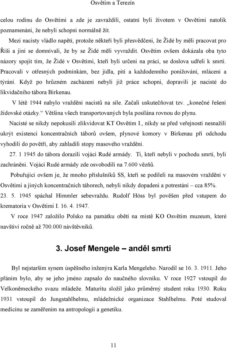 Osvětim ovšem dokázala oba tyto názory spojit tím, že Židé v Osvětimi, kteří byli určeni na práci, se doslova udřeli k smrti.