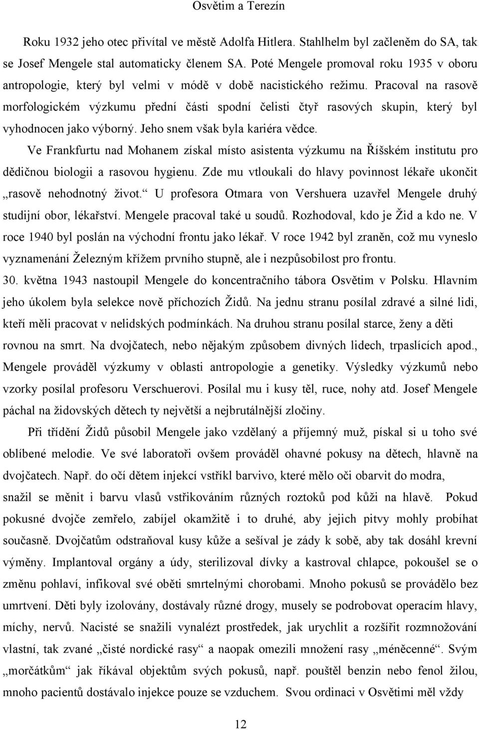 Pracoval na rasově morfologickém výzkumu přední části spodní čelisti čtyř rasových skupin, který byl vyhodnocen jako výborný. Jeho snem však byla kariéra vědce.