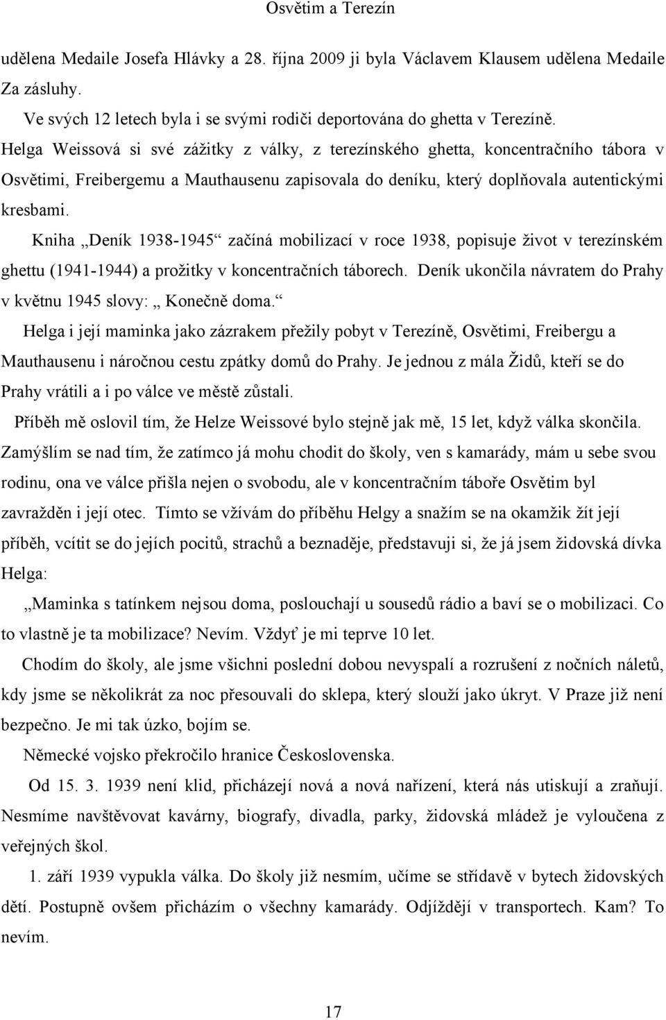 Kniha Deník 1938-1945 začíná mobilizací v roce 1938, popisuje život v terezínském ghettu (1941-1944) a prožitky v koncentračních táborech.