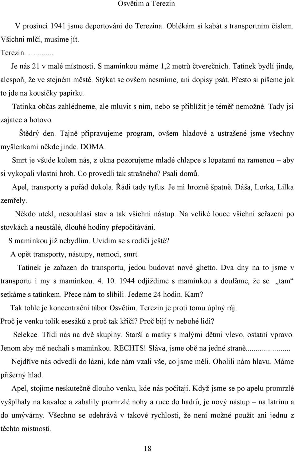 Tatínka občas zahlédneme, ale mluvit s ním, nebo se přiblížit je téměř nemožné. Tady jsi zajatec a hotovo. Štědrý den.