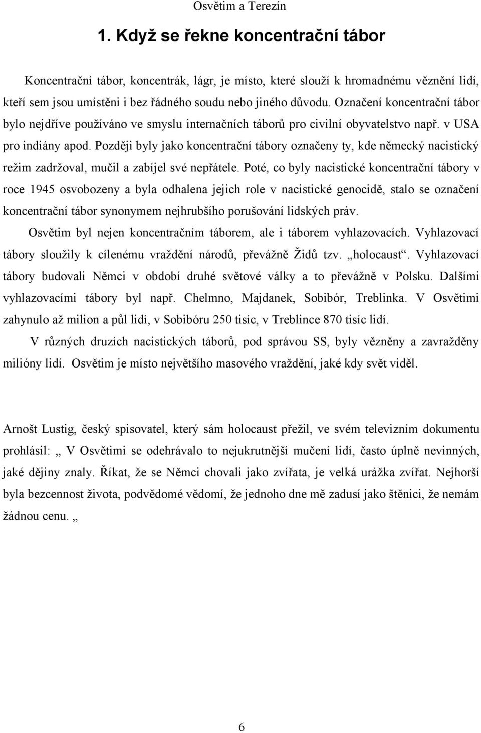 Později byly jako koncentrační tábory označeny ty, kde německý nacistický režim zadržoval, mučil a zabíjel své nepřátele.