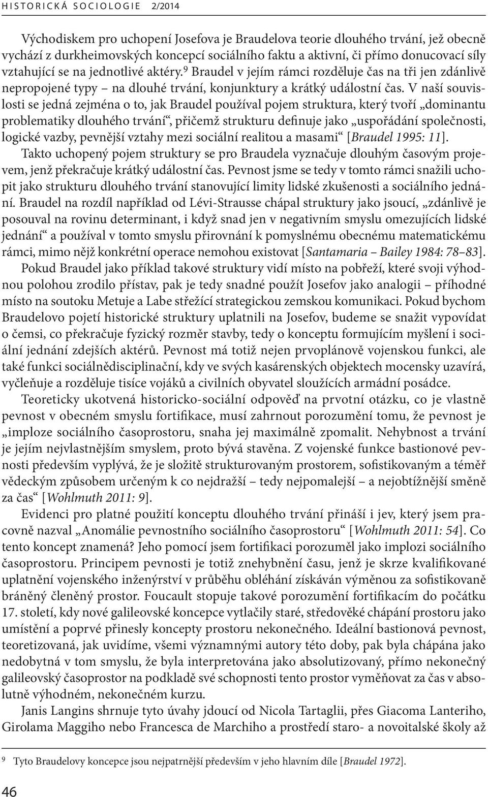 V naší souvislosti se jedná zejména o to, jak Braudel používal pojem struktura, který tvoří dominantu problematiky dlouhého trvání, přičemž strukturu definuje jako uspořádání společnosti, logické