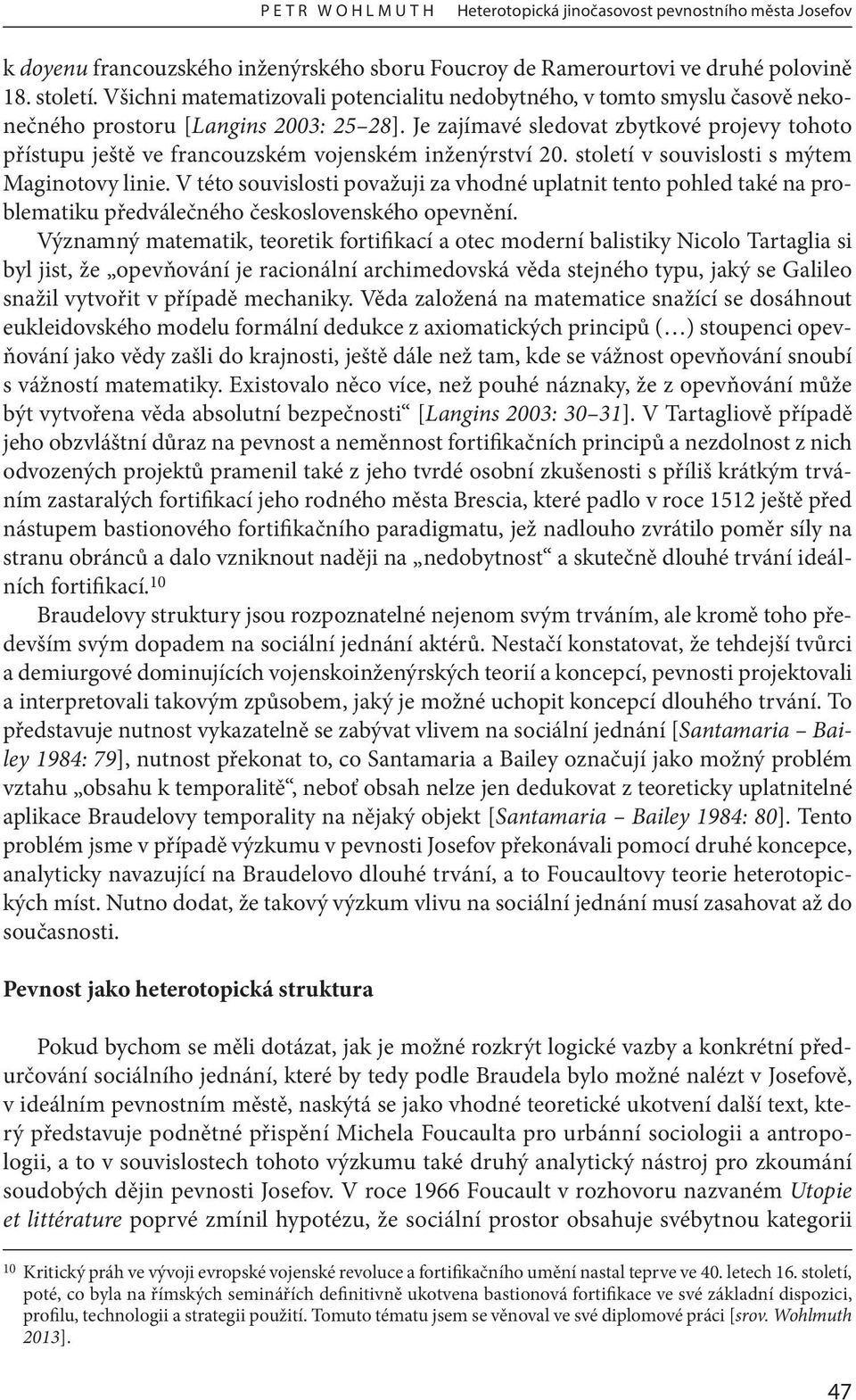 Je zajímavé sledovat zbytkové projevy tohoto přístupu ještě ve francouzském vojenském inženýrství 20. století v souvislosti s mýtem Maginotovy linie.